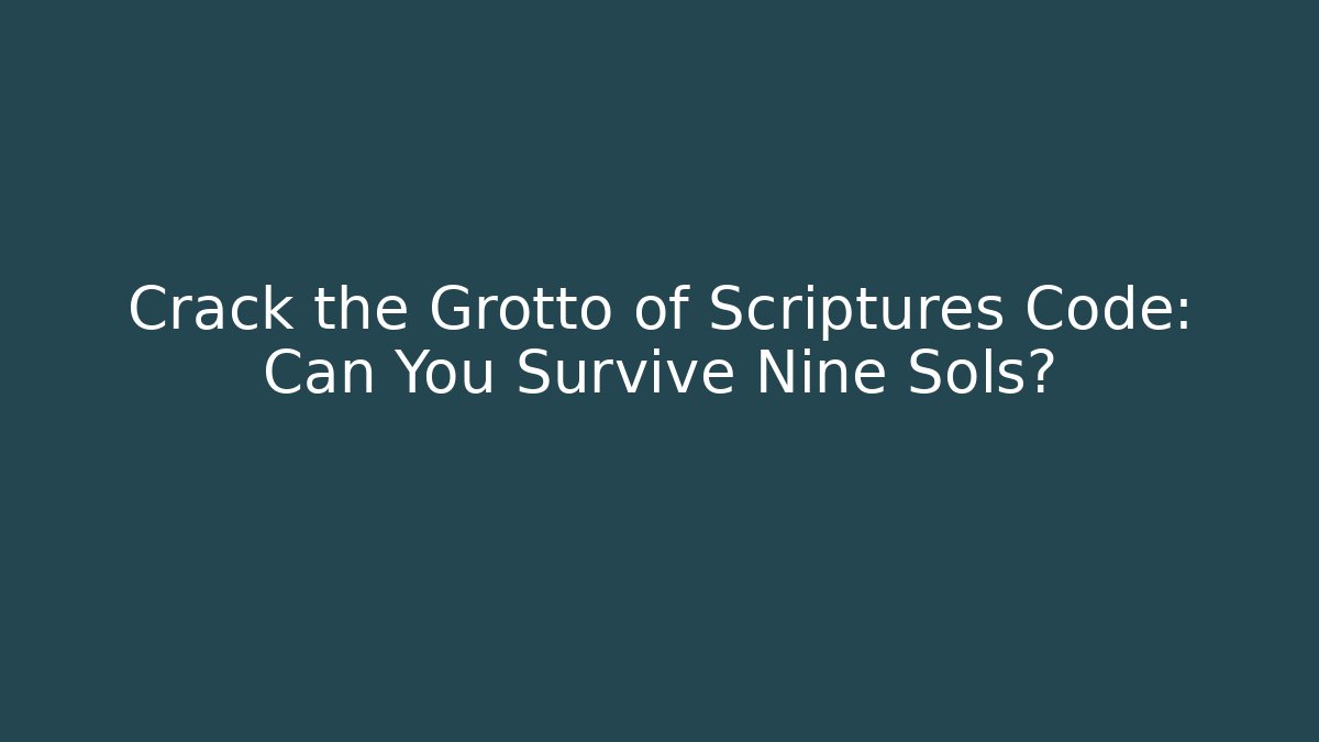 Crack the Grotto of Scriptures Code: Can You Survive Nine Sols?