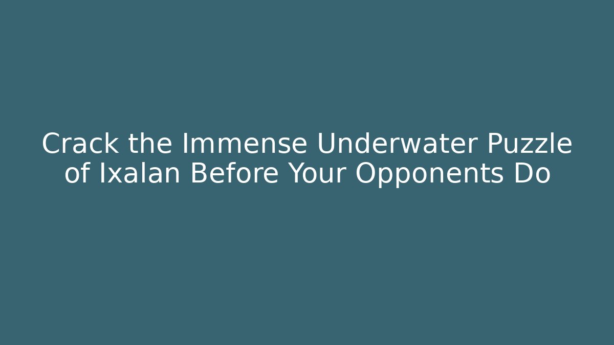 Crack the Immense Underwater Puzzle of Ixalan Before Your Opponents Do