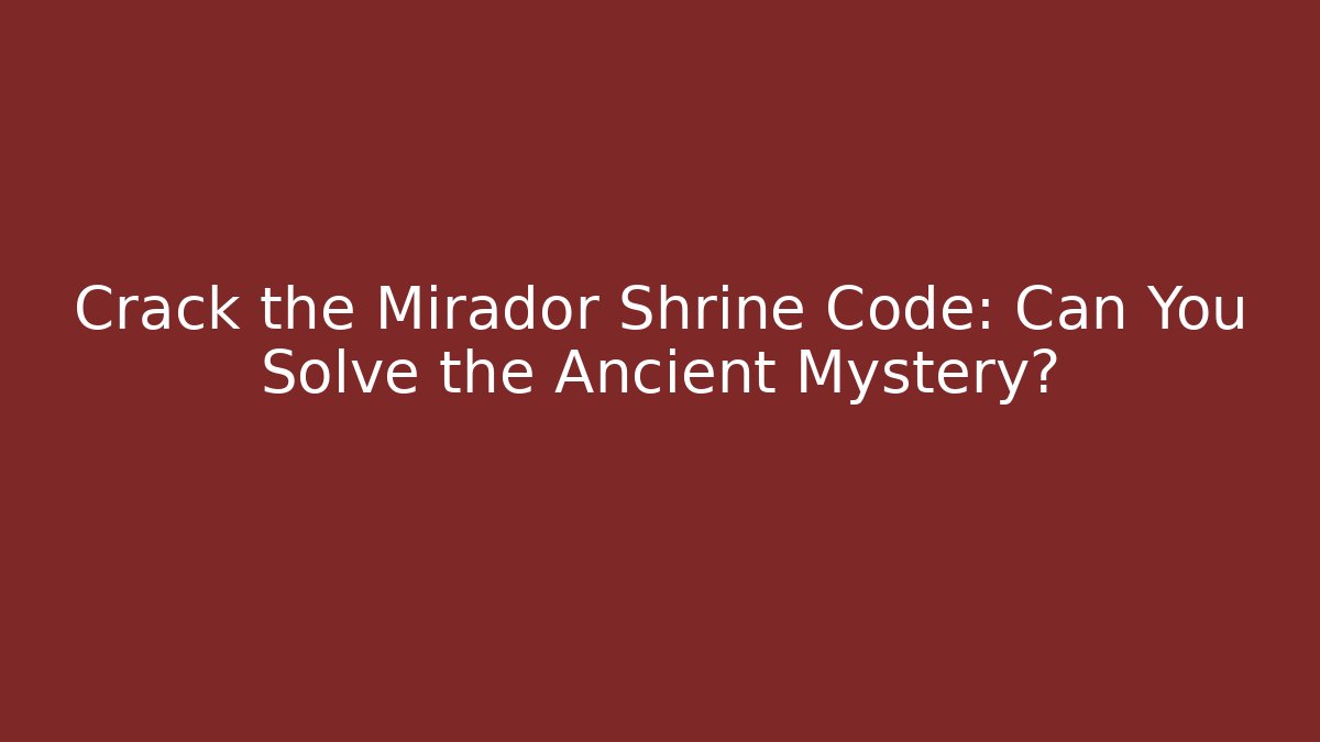 Crack the Mirador Shrine Code: Can You Solve the Ancient Mystery?