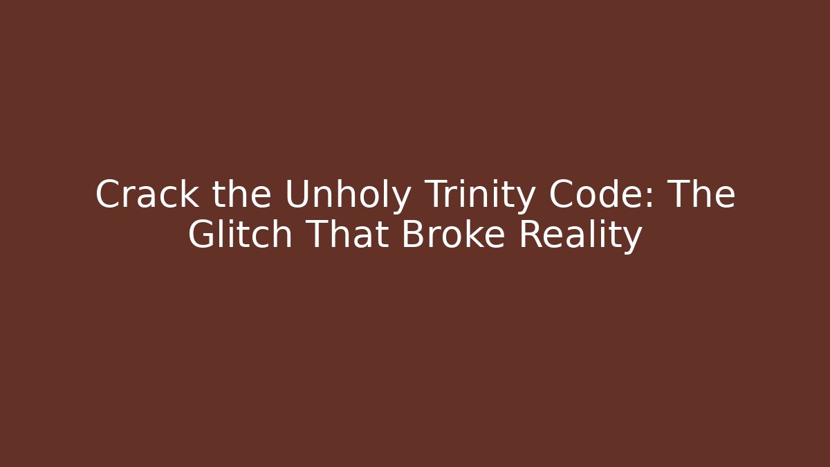 Crack the Unholy Trinity Code: The Glitch That Broke Reality - Celivion