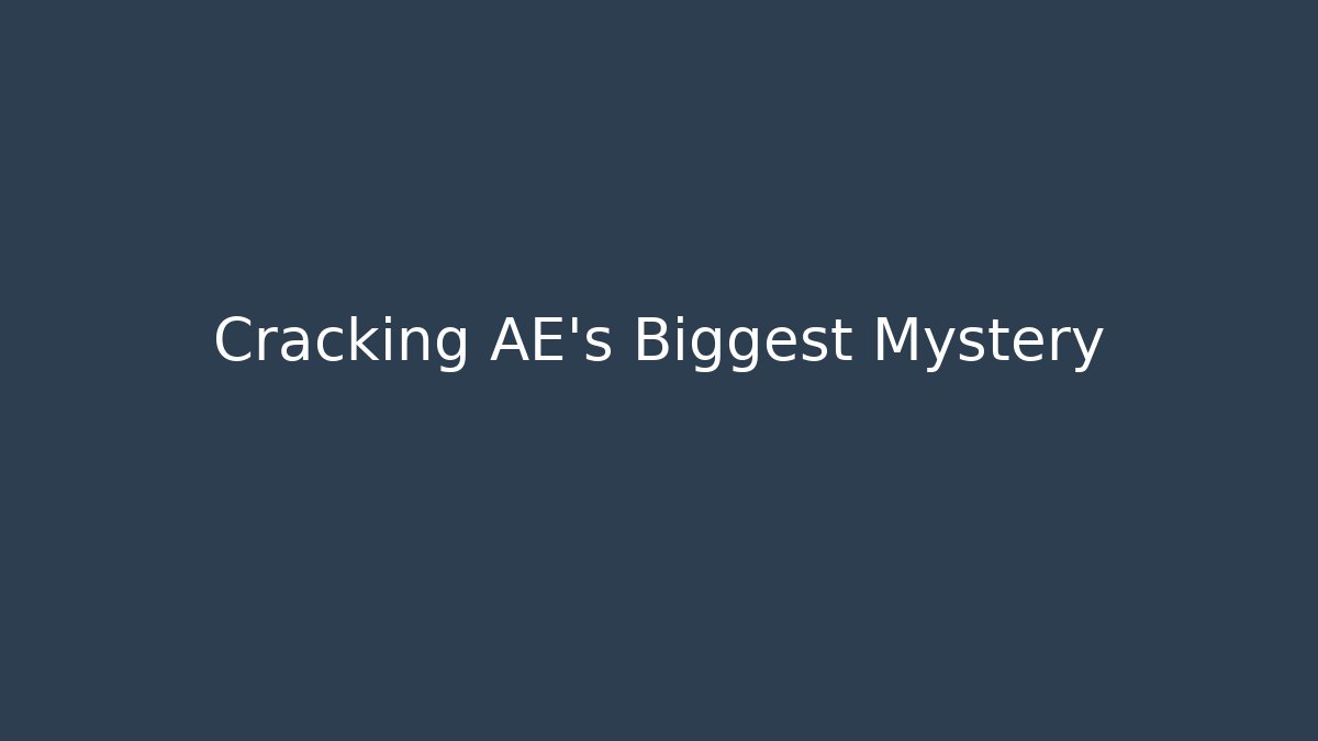 Cracking AE's Biggest Mystery