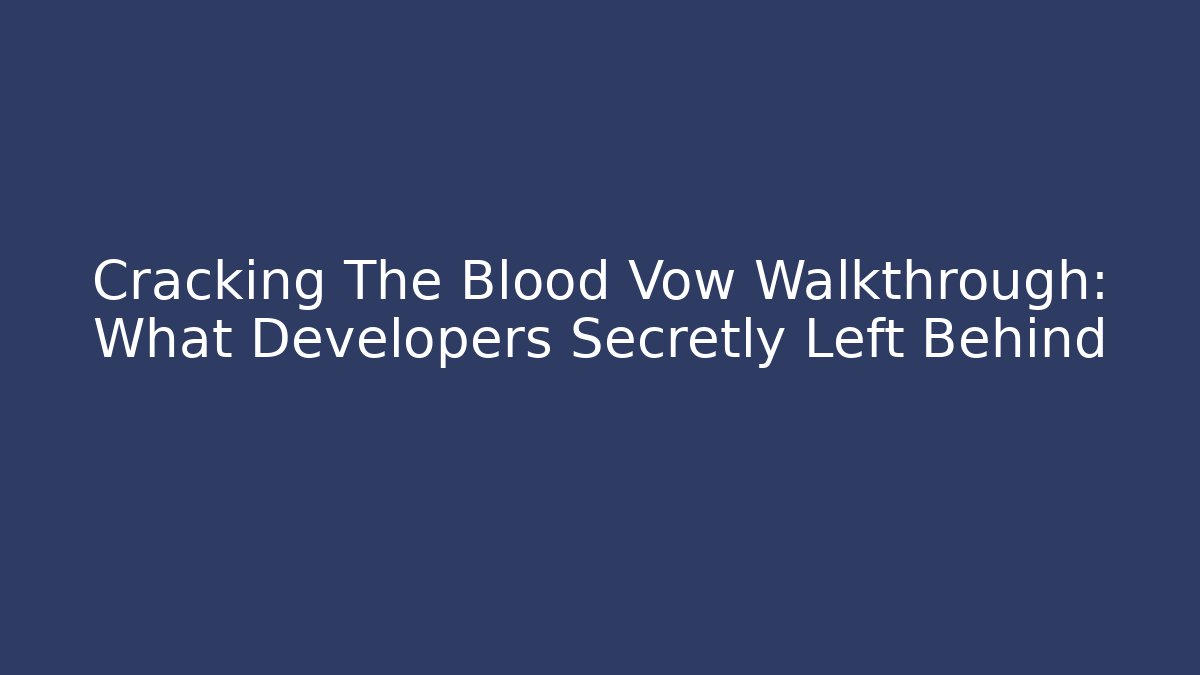 Cracking The Blood Vow Walkthrough: What Developers Secretly Left Behind