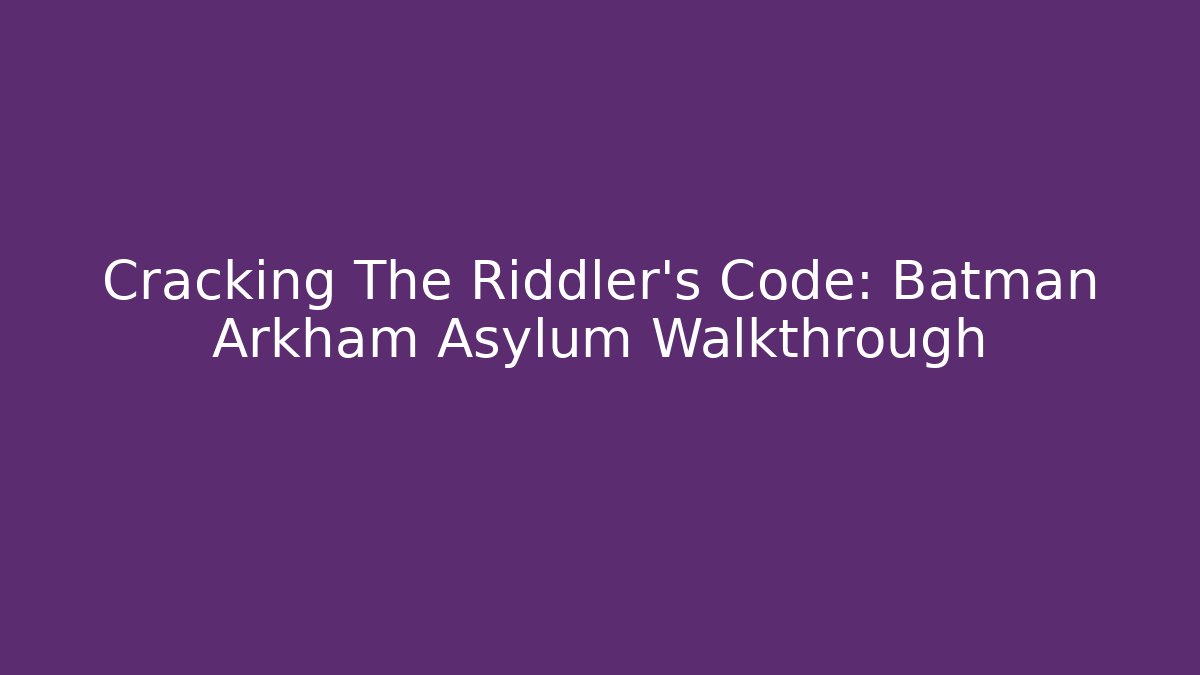 Cracking The Riddler's Code: Batman Arkham Asylum Walkthrough
