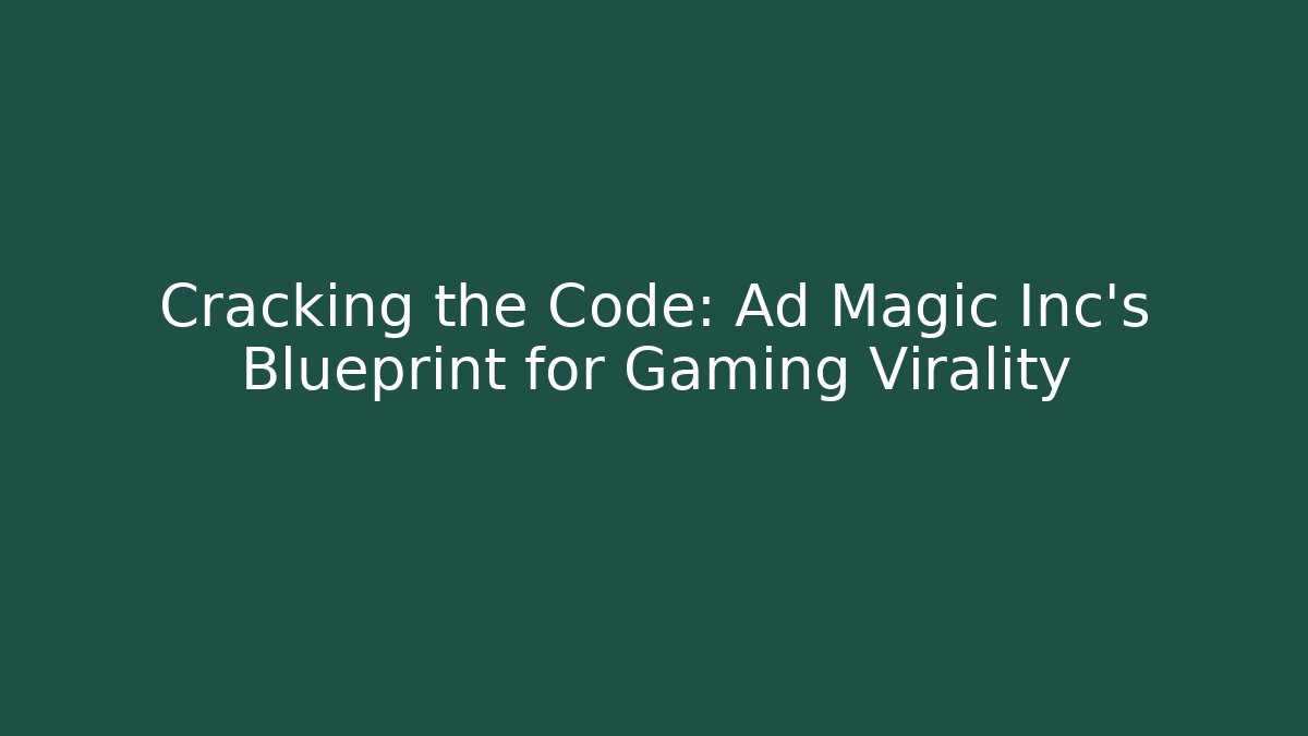 Cracking the Code: Ad Magic Inc’s Blueprint for Gaming Virality