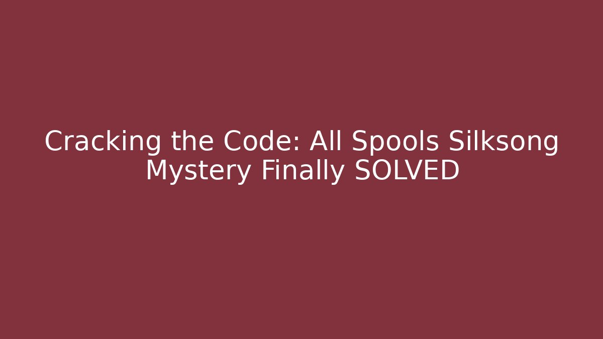 Cracking the Code: All Spools Silksong Mystery Finally SOLVED - Celivion