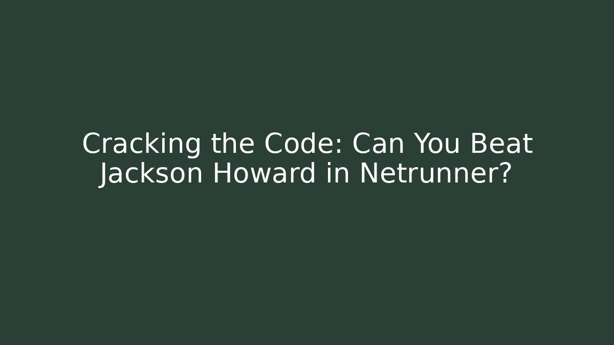Cracking the Code: Can You Beat Jackson Howard in Netrunner?