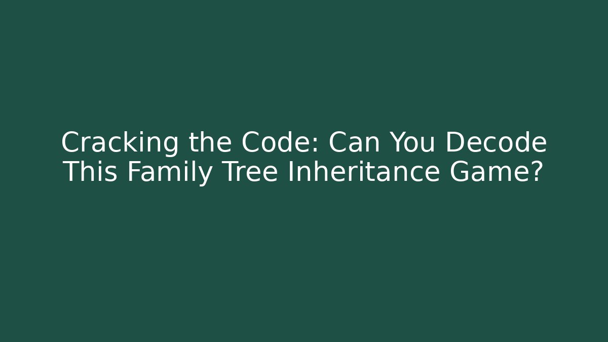 Cracking the Code: Can You Decode This Family Tree Inheritance Game?