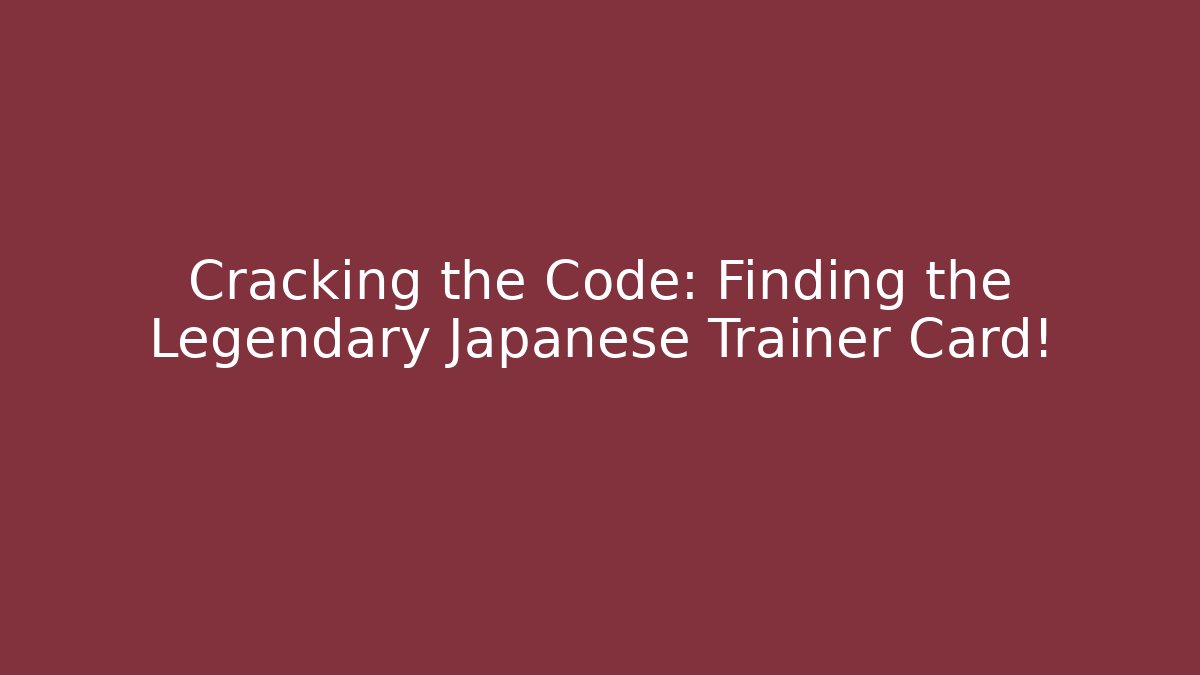 Cracking the Code: Finding the Legendary Japanese Trainer Card!