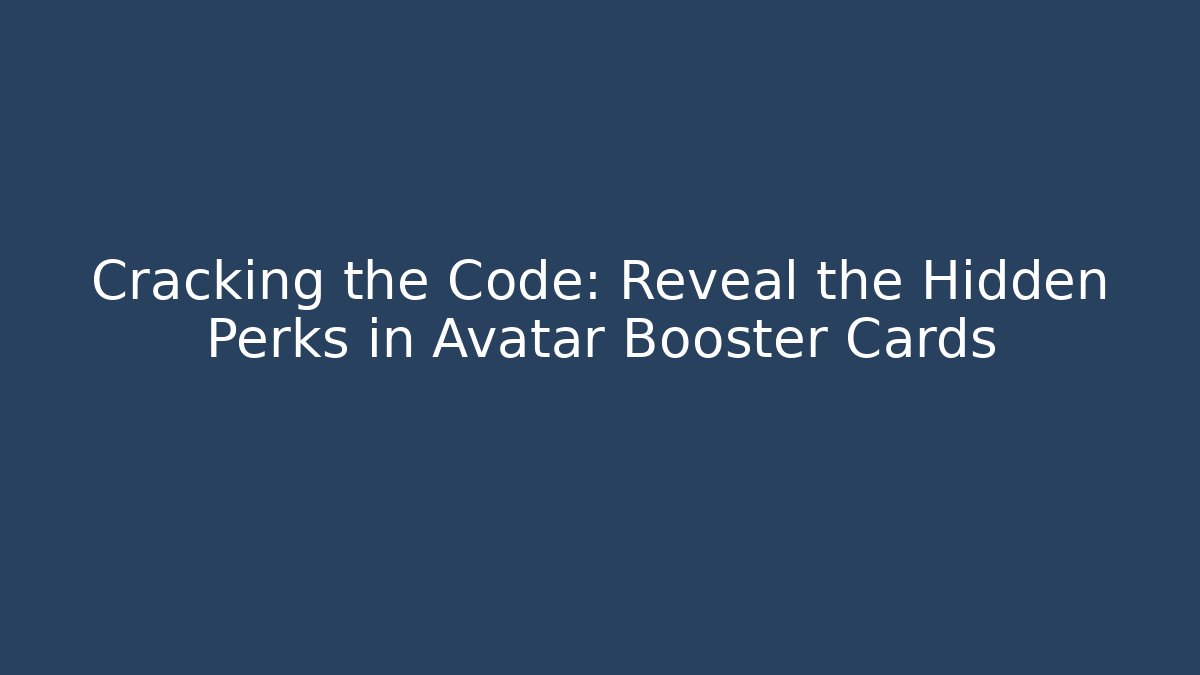 Cracking the Code: Reveal the Hidden Perks in Avatar Booster Cards
