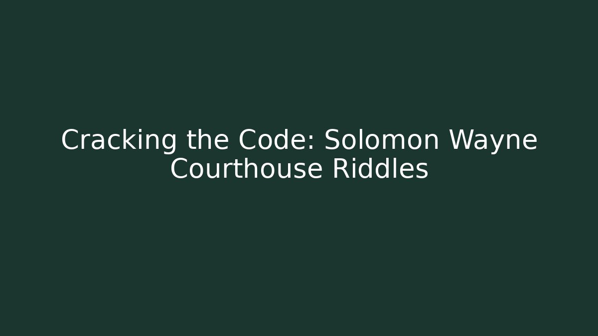 Cracking the Code: Solomon Wayne Courthouse Riddles