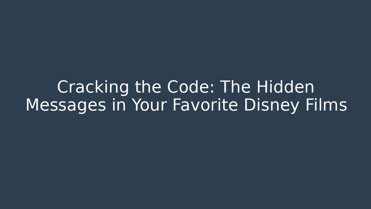 Cracking the Code: The Hidden Messages in Your Favorite Disney Films