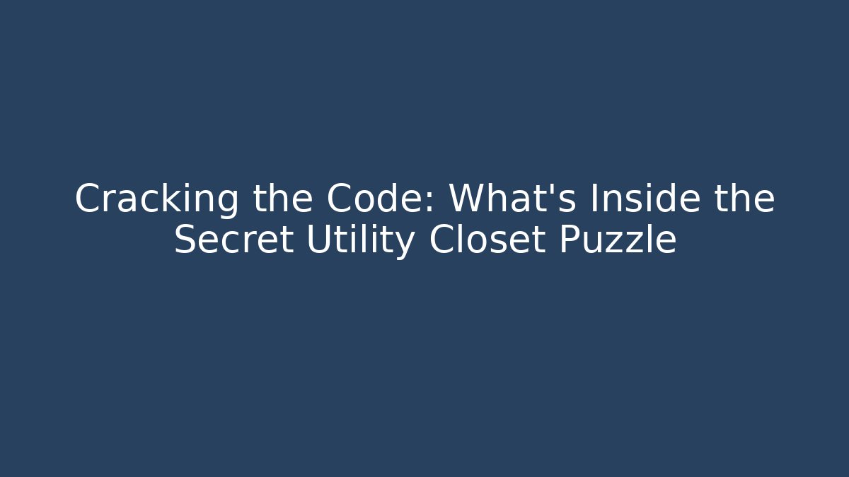Cracking the Code: What’s Inside the Secret Utility Closet Puzzle - Celivion