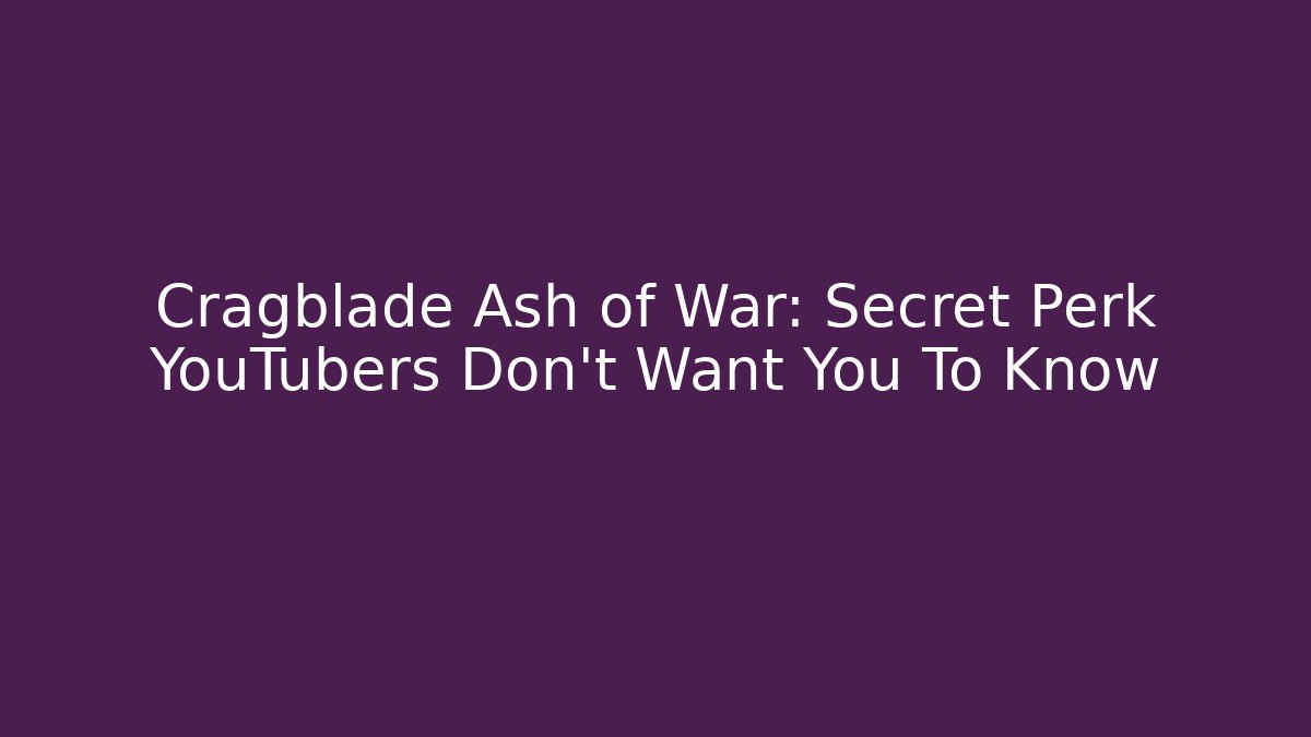 Cragblade Ash of War: Secret Perk YouTubers Don't Want You To Know - Celivion
