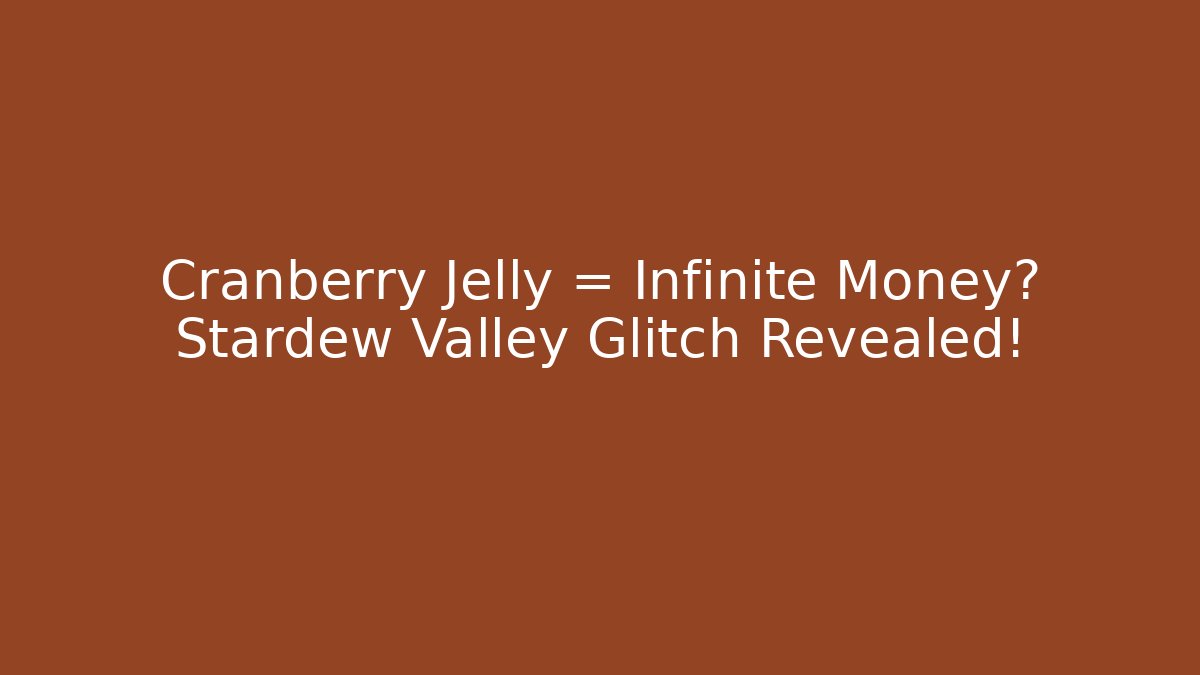 Cranberry Jelly = Infinite Money? Stardew Valley Glitch Revealed!
