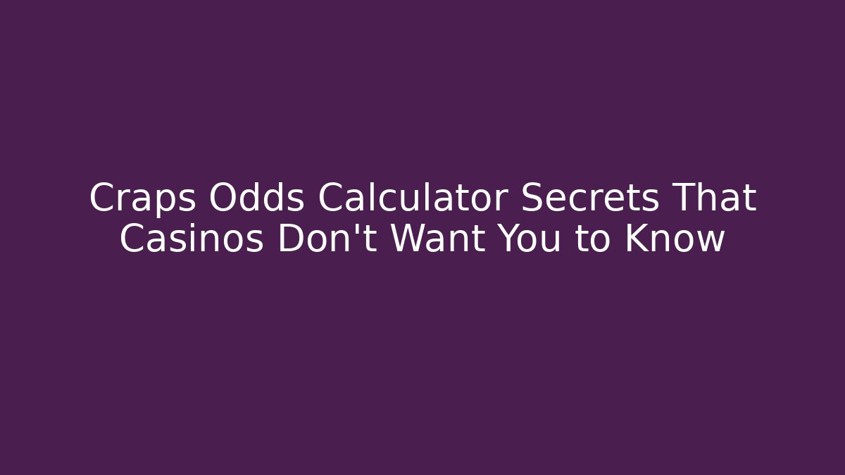 Craps Odds Calculator Secrets That Casinos Don’t Want You to Know