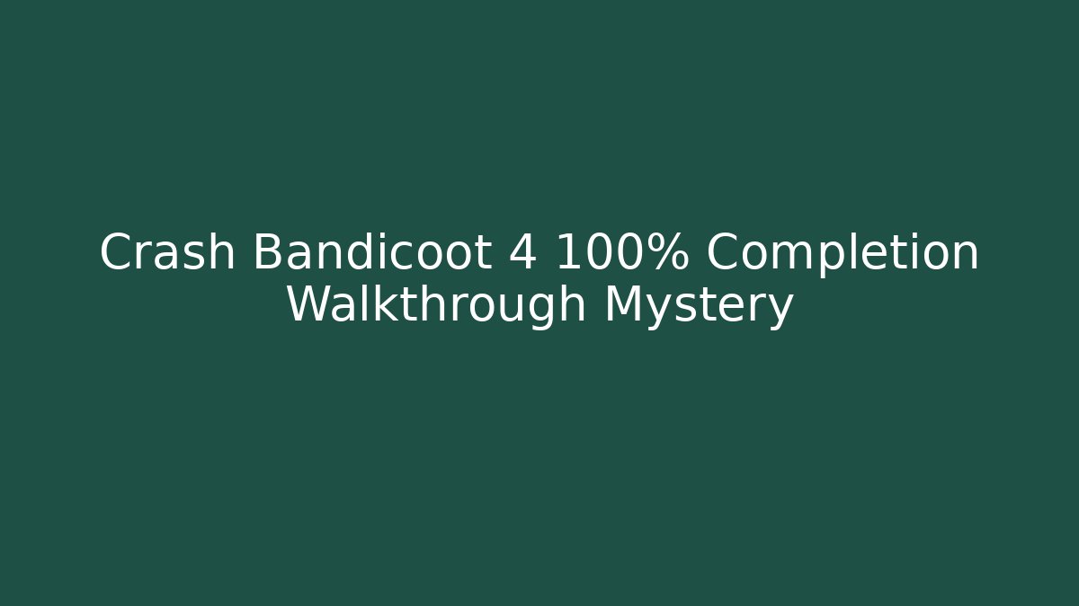 Crash Bandicoot 4 100% Completion Walkthrough Mystery - Celivion
