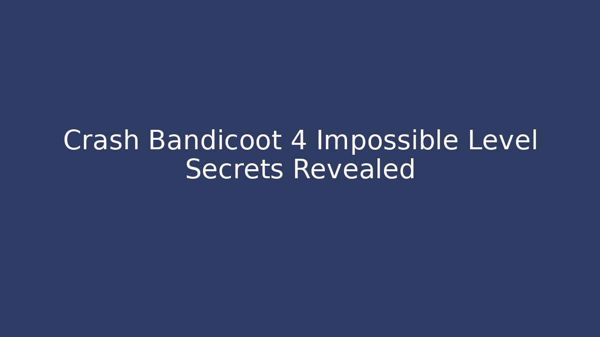 Crash Bandicoot 4 Impossible Level Secrets Revealed - Celivion