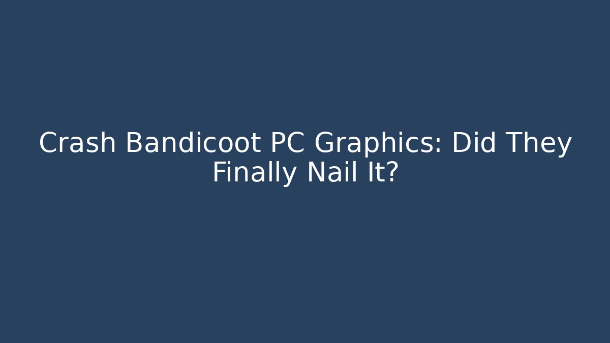 Crash Bandicoot PC Graphics: Did They Finally Nail It?