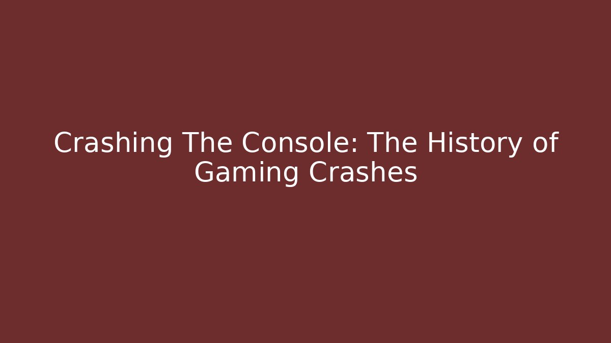 Crashing The Console: The History of Gaming Crashes