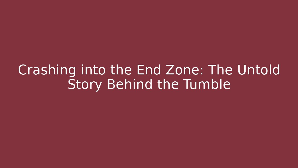 Crashing into the End Zone: The Untold Story Behind the Tumble