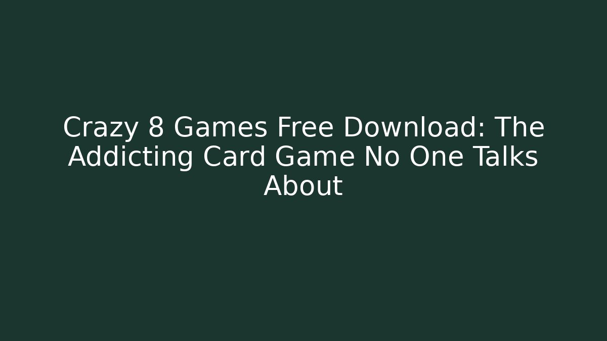 Crazy 8 Games Free Download: The Addicting Card Game No One Talks About