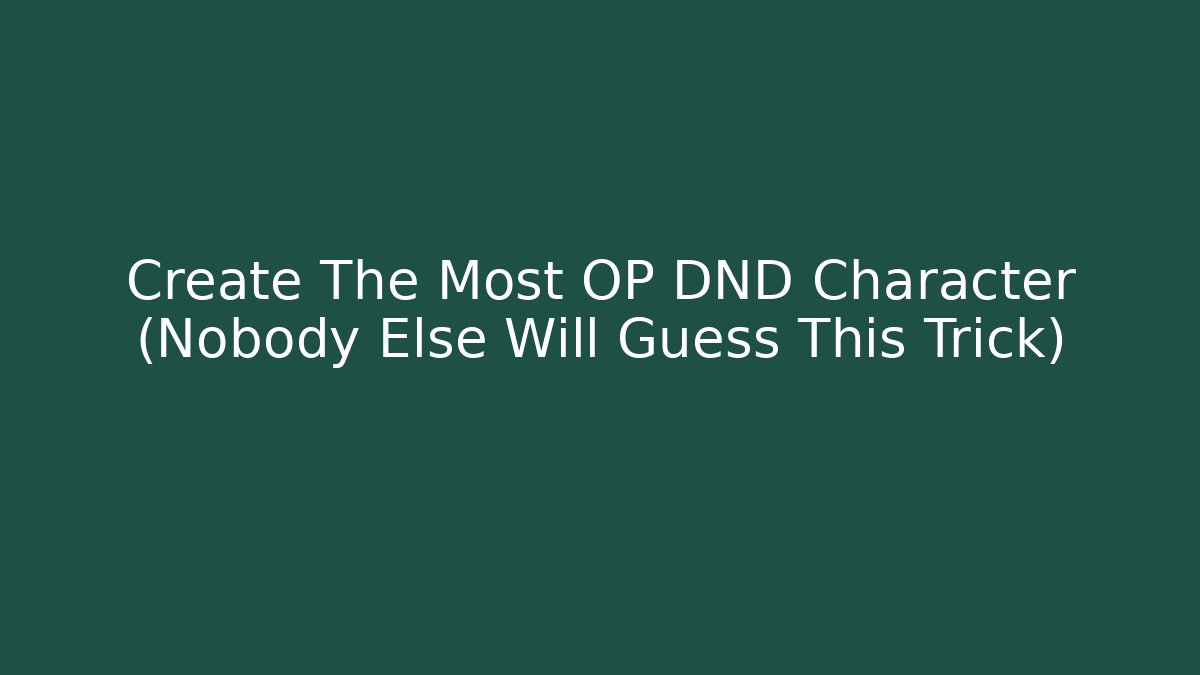 Create The Most OP DND Character (Nobody Else Will Guess This Trick)