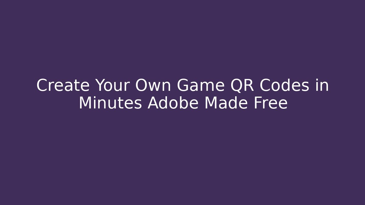 Create Your Own Game QR Codes in Minutes Adobe Made Free