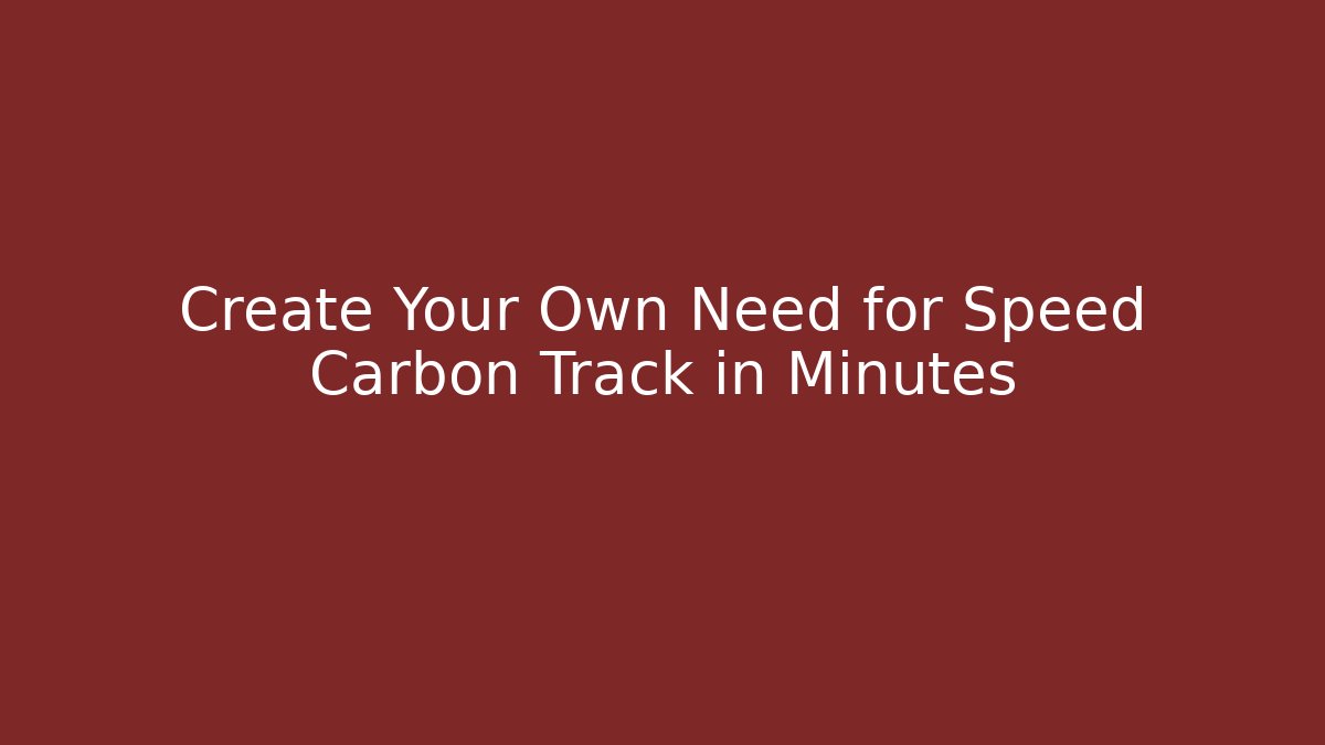 Create Your Own Need for Speed Carbon Track in Minutes