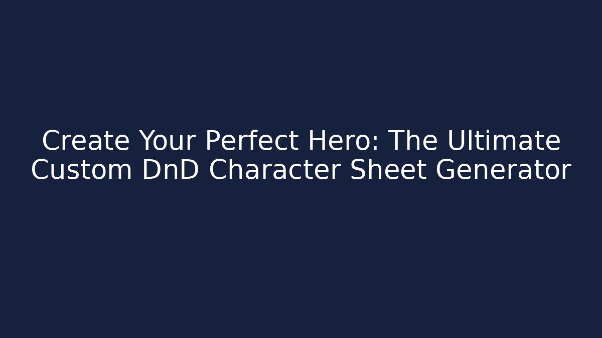 Create Your Perfect Hero: The Ultimate Custom DnD Character Sheet Generator