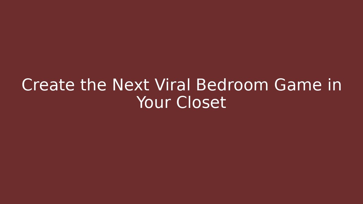Create the Next Viral Bedroom Game in Your Closet