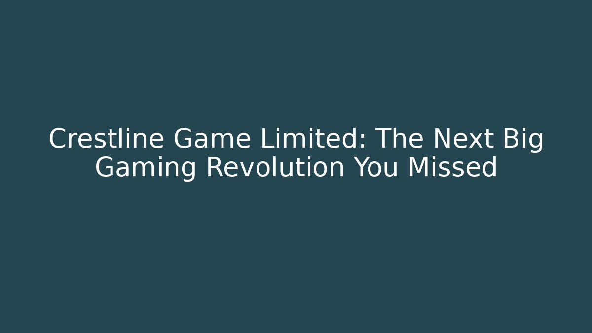 Crestline Game Limited: The Next Big Gaming Revolution You Missed