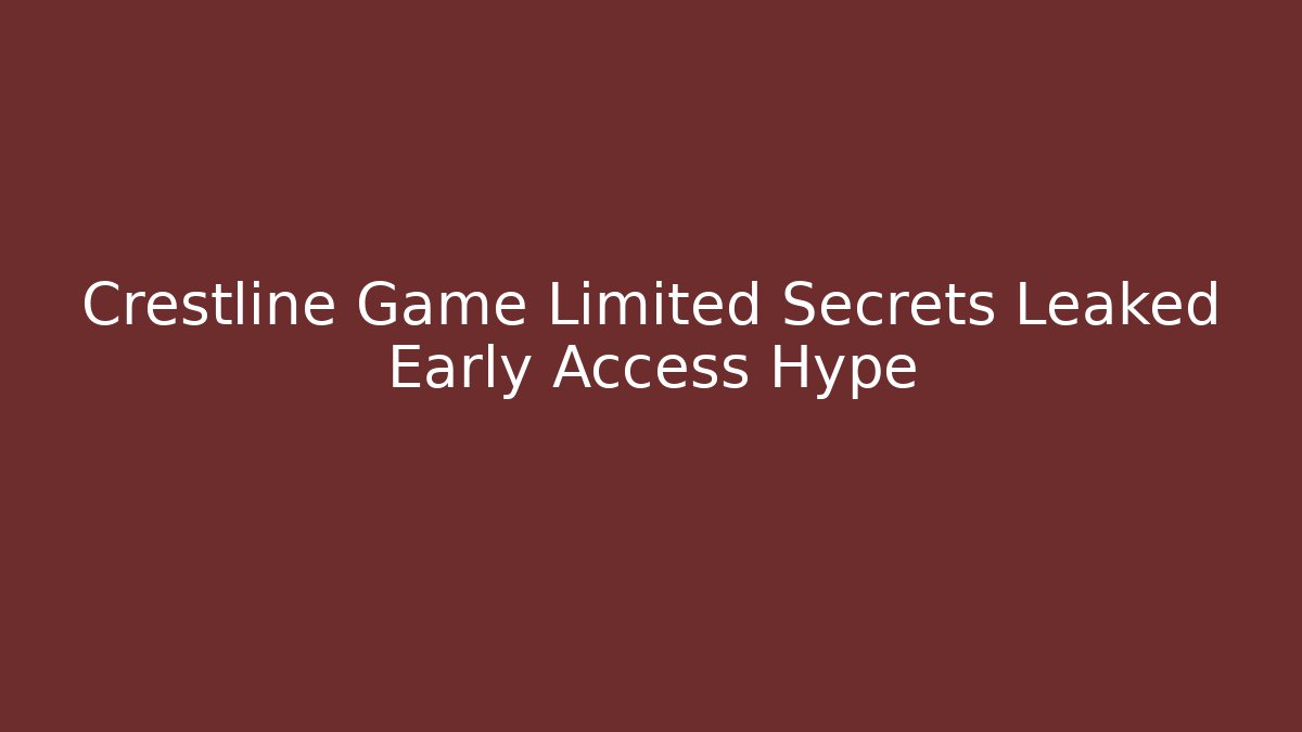 Crestline Game Limited Secrets Leaked Early Access Hype