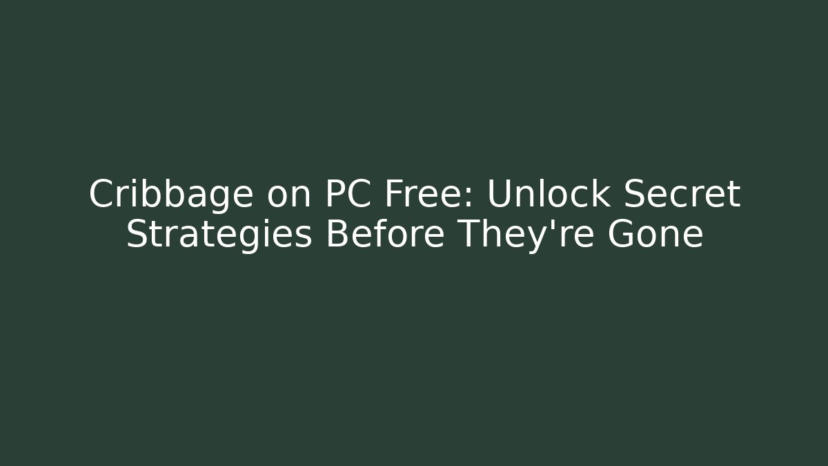 Cribbage on PC Free: Unlock Secret Strategies Before They're Gone
