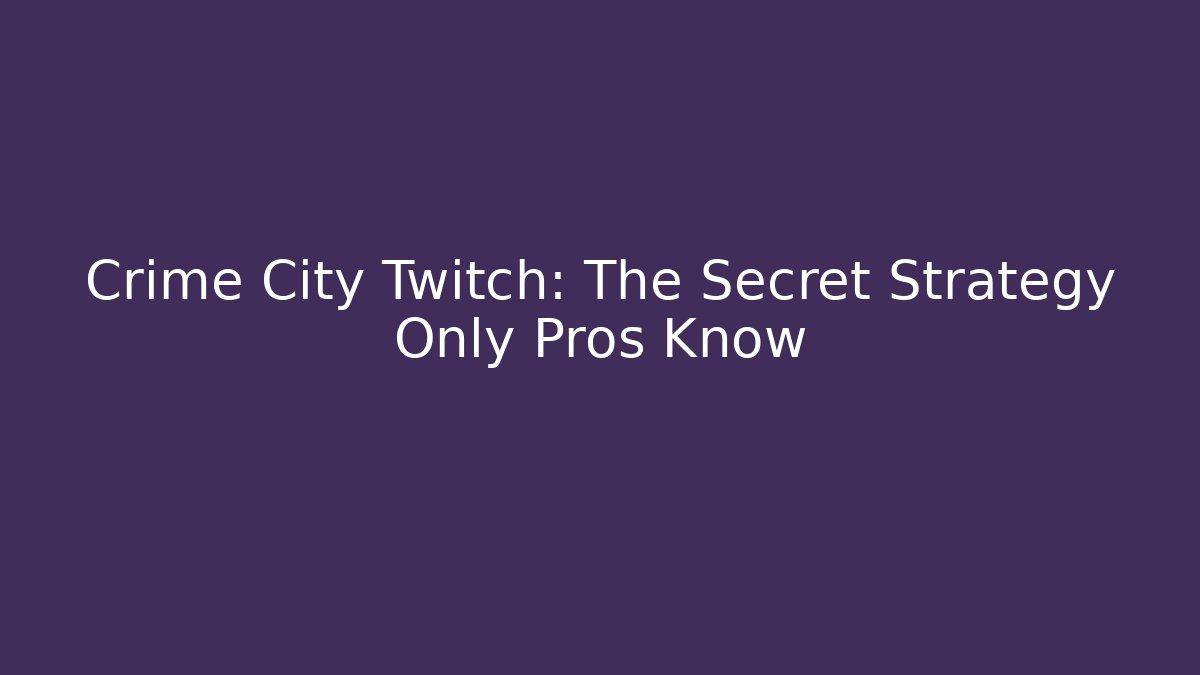 Crime City Twitch: The Secret Strategy Only Pros Know