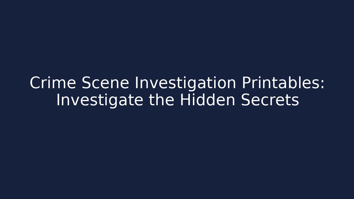 Crime Scene Investigation Printables: Investigate the Hidden Secrets