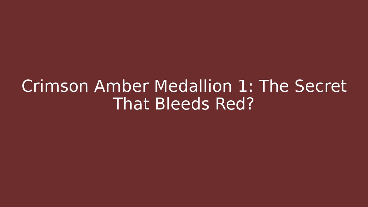 Crimson Amber Medallion 1: The Secret That Bleeds Red?