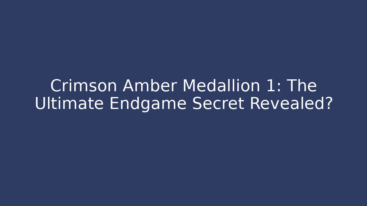 Crimson Amber Medallion 1: The Ultimate Endgame Secret Revealed?