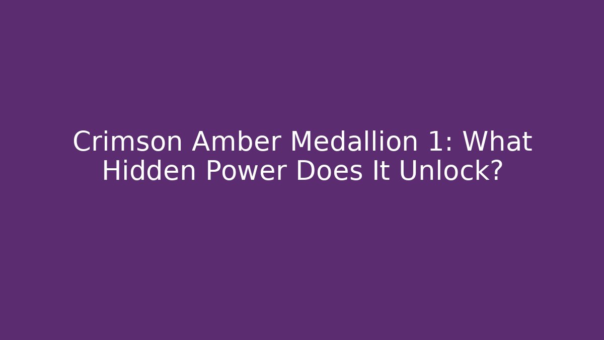 Crimson Amber Medallion 1: What Hidden Power Does It Unlock?