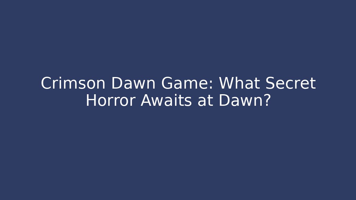 Crimson Dawn Game: What Secret Horror Awaits at Dawn?