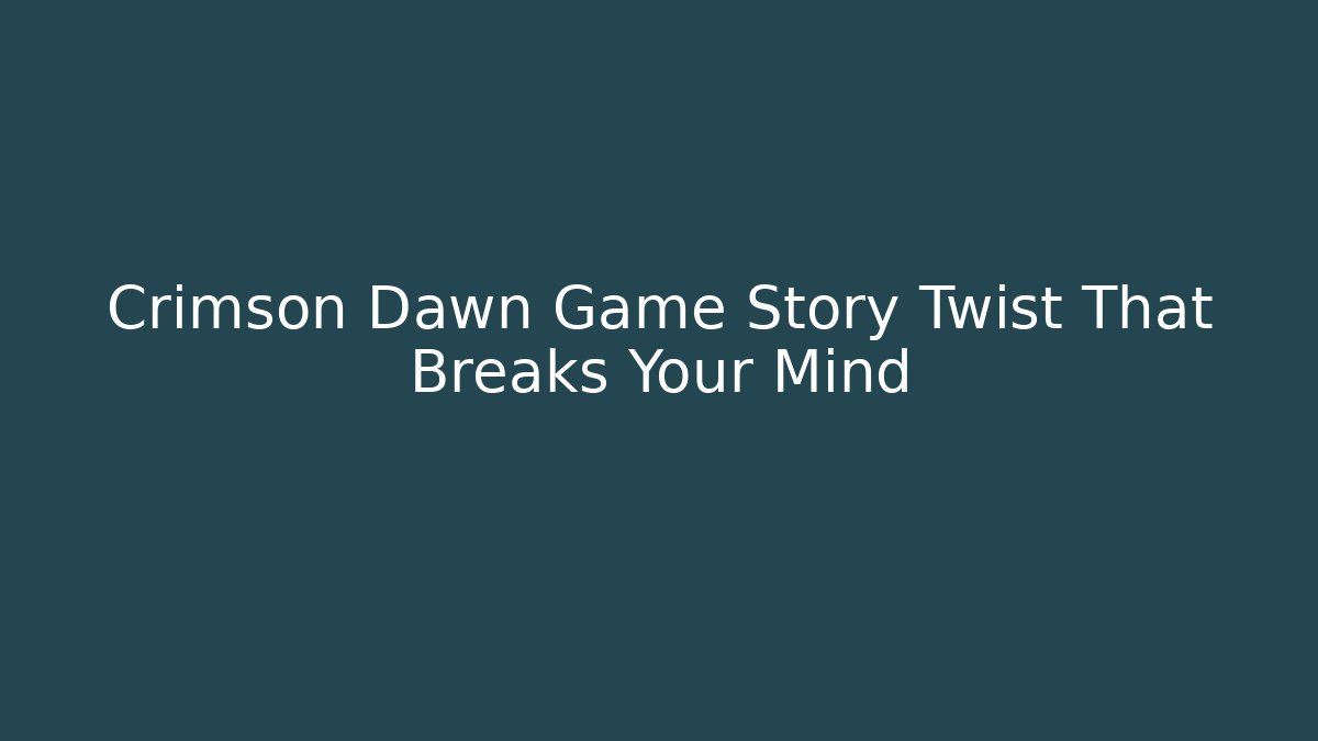 Crimson Dawn Game Story Twist That Breaks Your Mind