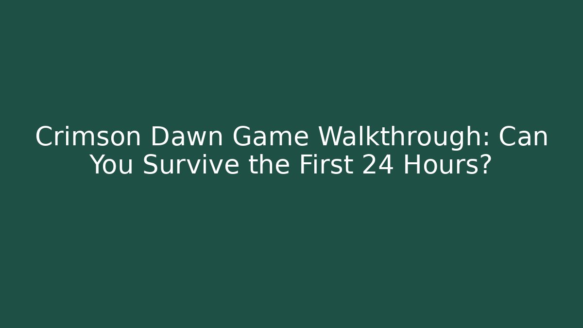 Crimson Dawn Game Walkthrough: Can You Survive the First 24 Hours?