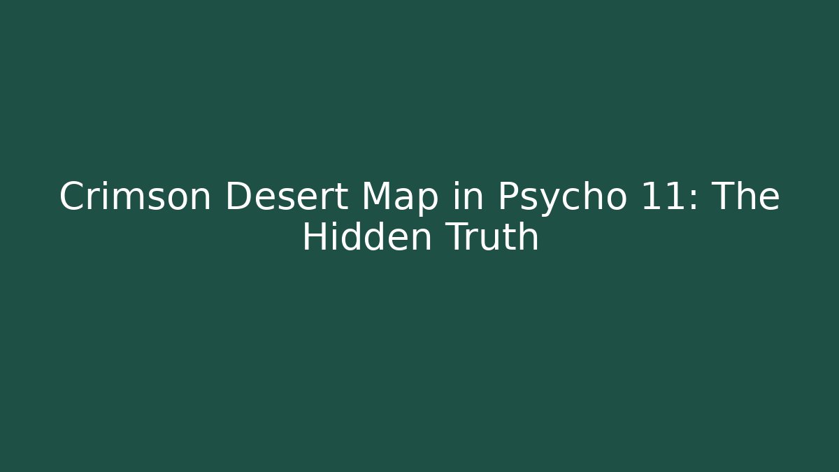 Crimson Desert Map in Psycho 11: The Hidden Truth - Celivion