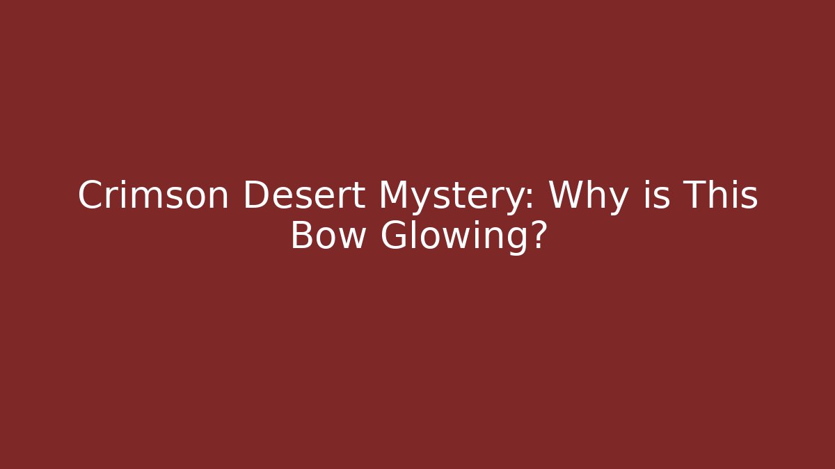 Crimson Desert Mystery: Why is This Bow Glowing?