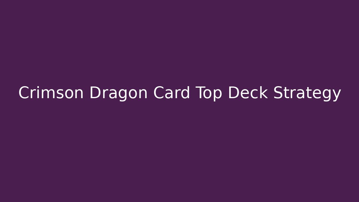 Crimson Dragon Card Top Deck Strategy