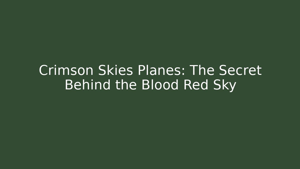Crimson Skies Planes: The Secret Behind the Blood Red Sky