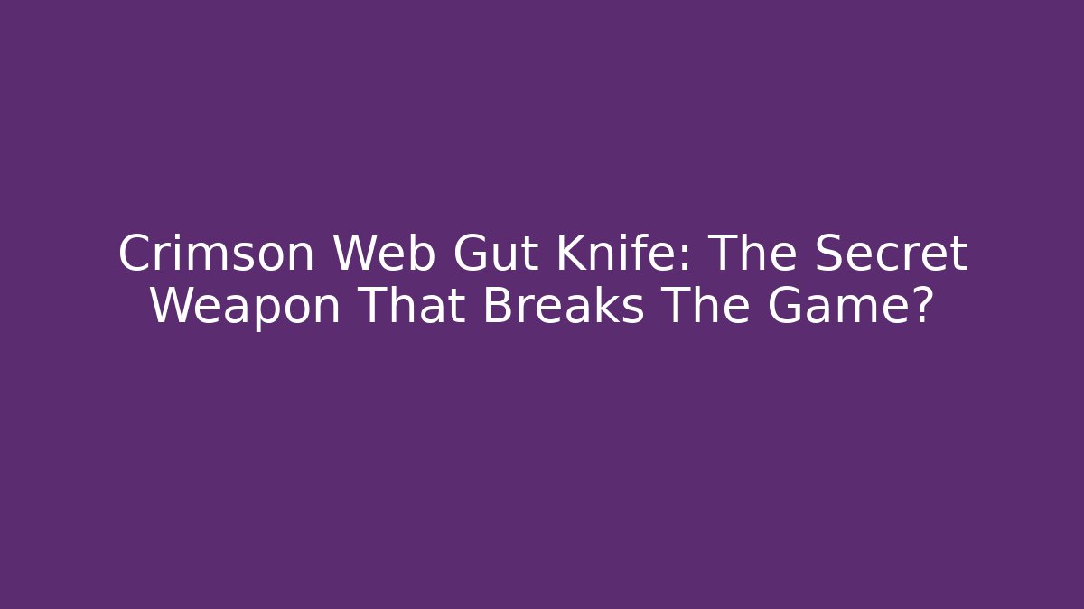 Crimson Web Gut Knife: The Secret Weapon That Breaks The Game?