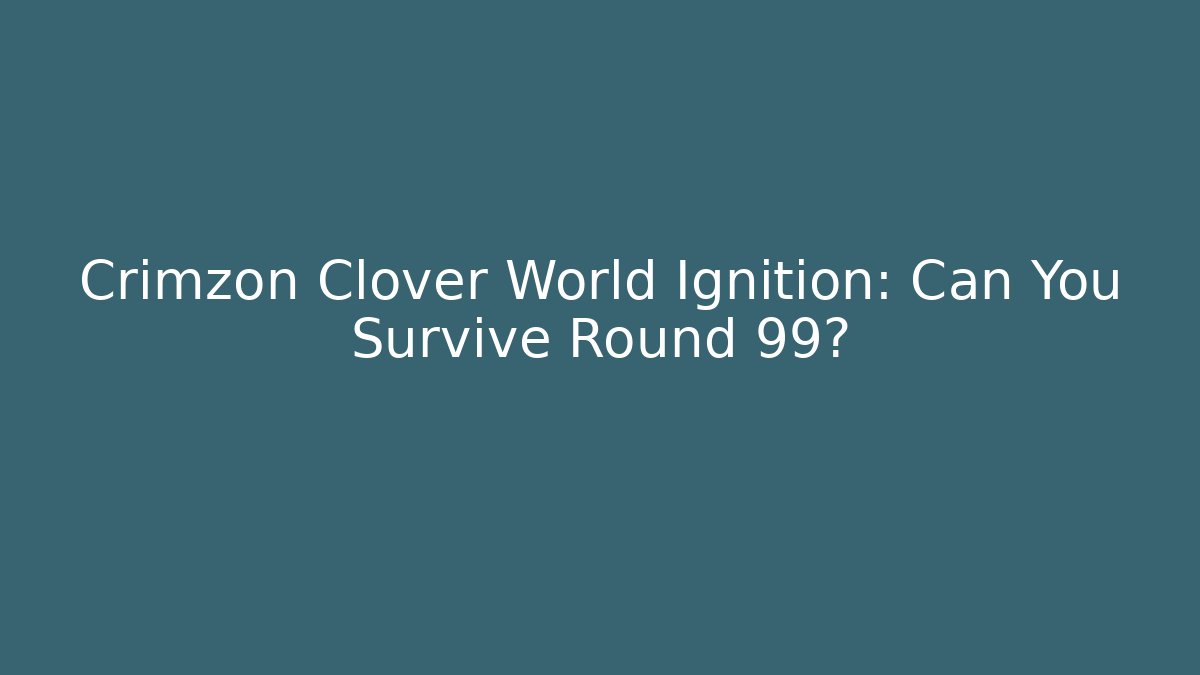 Crimzon Clover World Ignition: Can You Survive Round 99?