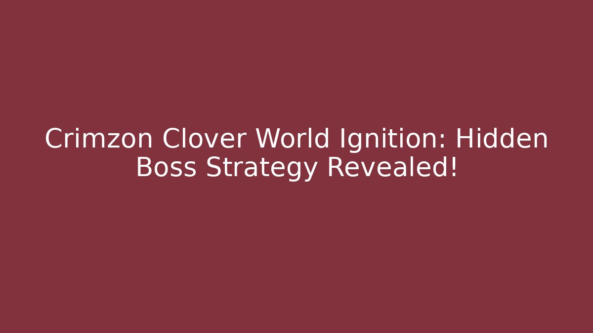 Crimzon Clover World Ignition: Hidden Boss Strategy Revealed!