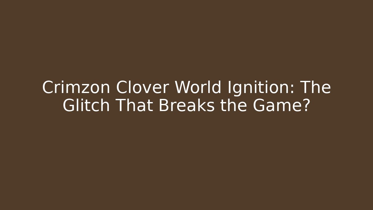 Crimzon Clover World Ignition: The Glitch That Breaks the Game?