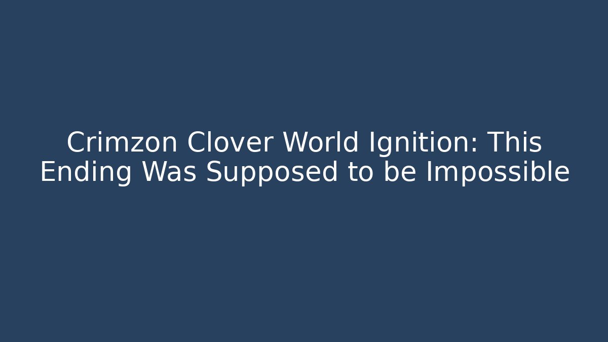 Crimzon Clover World Ignition: This Ending Was Supposed to be Impossible